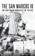 The San Marcos 10: An Antiwar Protest in Texas - Hardcover