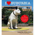 I Love Suburbia: The Joys of Life on London's Outskirts - Hardcover