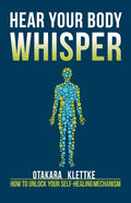 Hear Your Body Whisper: How to Unlock Your Self-Healing Mechanism - Paperback