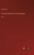 Life and Adventures of Count Beugnot: Vol. 1 - Hardcover