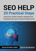 SEO Help: 20 Practical Steps to Power your Content Creation, Marketing and Branding in the new AI World of Google Search - Paperback