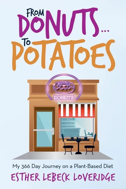 From Donuts...To Potatoes: My 366 Day Journey on a Plant-Based Diet - Paperback