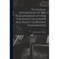Technical Description Of The Alexanderson System For Radio Telegraph And Radio Telephone Transmission - Paperback