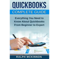 Quickbooks: The QuickBooks Complete Beginner's Guide - Learn Everything You Need To Know To Keep Your Books - Paperback