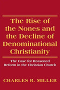 The Rise of the Nones and the Decline of Denominational Christianity: The Case for Reasoned Reform in the Christian Church - Paperback