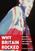 Why Britain Rocked: How Rock Became Roll and Took Over the World - Hardcover