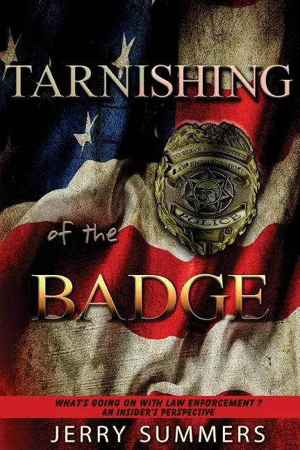 Tarnishing of the Badge: What's Going on with Law Enforcement? An Insider's Perspective - Paperback