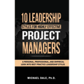 10 Leadership Styles For Highly Effective Project Managers: A Personal, Professional, and Empirical Look into Best Practice Leadership Styles - Paperback