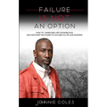 Failure Is Not An Option: How to Overcome Life's Roadblocks and Discover the Power to Succeed in Life and Business - Paperback