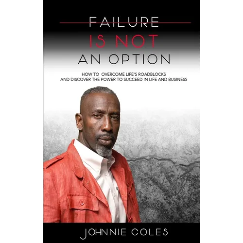 Failure Is Not An Option: How to Overcome Life's Roadblocks and Discover the Power to Succeed in Life and Business - Paperback