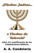¿Fiestas Judías o Fiestas de Yahweh? Libro 1: Justificación de las Celebraciones Bíblicas - Paperback