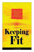 Keeping Fit (Unabridged): How to Maintain Perfect Balance of Mind and Body, Unimpaired Physical Vigor and Absolute Inner Harmony - Paperback