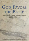 God Favors the Bold: Voices of the Texas Navy 1836-1845 - Hardcover