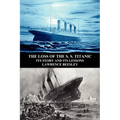 The Loss of the S. S. Titanic: Its Story and Its Lessons - Paperback