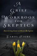 A Grief Workbook for Skeptics: Surviving Loss without Religion - Paperback