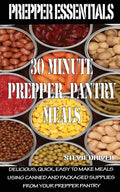 Prepper Essentials: 30 Minute Prepper Pantry Meals: Delicious, quick, easy to make meals using canned and packaged supplies from your prepper pantry - Paperback