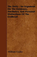 The Deity - An Argnment On The Existence, Attributes, And Personal Distinctions Of The Godhead - Paperback