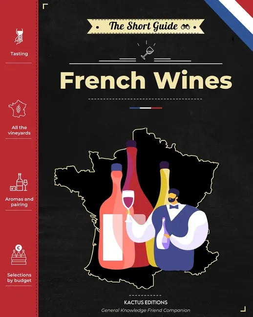 The Short Guide - French Wines: Become an expert on French wines and champagnes! Pick the right bottle for any occasion! - Paperback