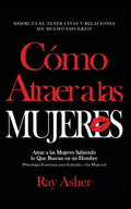 Cómo Atraer a las Mujeres: Disfruta el Tener Citas y Relaciones Sin Mucho Esfuerzo! Atrae a las Mujeres Sabiendo lo Que Buscan en un Hombre (Psic - Paperback