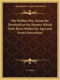 The Hidden Way Across the Threshold or the Mystery Which Hath Been Hidden for Ages and from Generations - Paperback