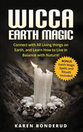 Wicca Earth Magic: Connect with All Living Things on Earth, and Learn How to Live in Balance with Nature! Bonus Earth Magic Spells and Rituals Include - Paperback