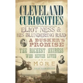 Cleveland Curiosities: Eliot Ness & His Blundering Raid, a Busker's Promise, the Richest Heiress Who Never Lived and More - Hardcover