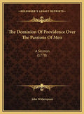 The Dominion Of Providence Over The Passions Of Men: A Sermon (1778) - Hardcover