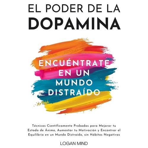 El Poder de la Dopamina: Técnicas Científicamente Probadas para Mejorar tu Estado de Ánimo, Aumentar tu Motivación y Encontrar el Equilibrio en - Paperback