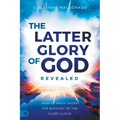 The Latter Glory of God Revealed: How to Walk Under the Blessing of the Glory Cloud - Paperback