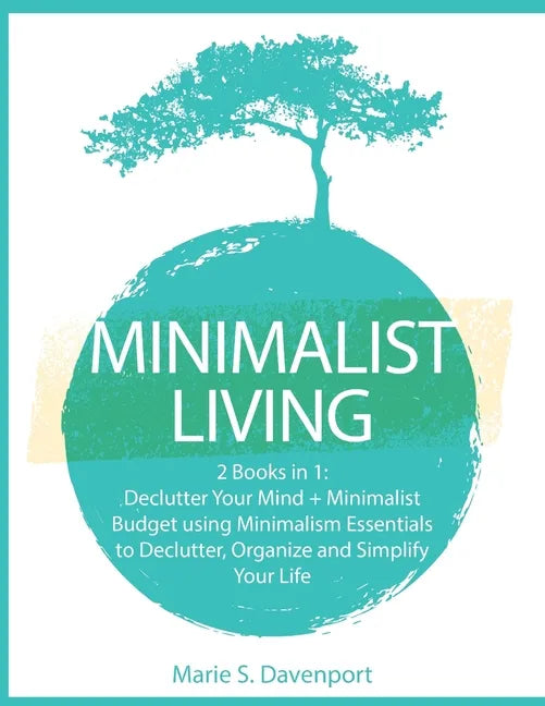 Minimalist Living: 2 Books in 1: Declutter Your Mind + Minimalist Budget using Minimalism Essentials to Declutter, Organize and Simplify Your Life - Paperback