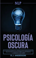 Pnl: Psicología Oscura - Los métodos secretos de la programación neurolingüística para dominar e influenciar sobre cualquie - Paperback