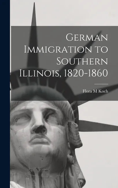 German Immigration to Southern Illinois, 1820-1860 - Hardcover