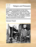 An Useful Concordance to the Holy Bible. ... Designed to Accompany the REV. T. Scott's Family Bible, or Any Other in Quarto. by the REV. Vavasor Powel - Paperback