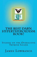 The Best Darn Hyperthyroidism Book!: Studies on the Overactive Thyroid Gland - Paperback