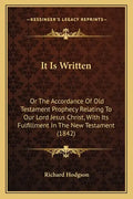It Is Written: Or The Accordance Of Old Testament Prophecy Relating To Our Lord Jesus Christ, With Its Fulfillment In The New Testament (1842) - Paperback