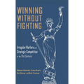 Winning Without Fighting: Irregular Warfare and Strategic Competition in the 21st Century - Hardcover