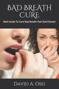 Bad Breath Cure: Best Guide To Cure Bad Breath Fast And Forever - Paperback