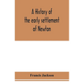 A history of the early settlement of Newton, county of Middlesex, Massachusetts: from 1639 to 1800 - Paperback
