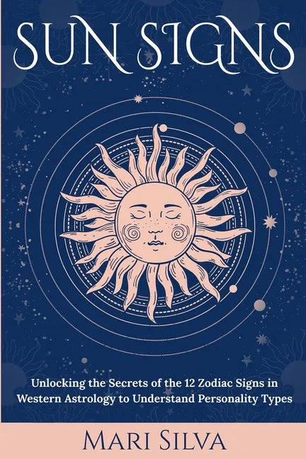 Sun Signs: Unlocking the Secrets of the 12 Zodiac Signs in Western Astrology to Understand Personality Types - Paperback