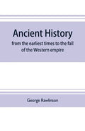 Ancient history: from the earliest times to the fall of the Western empire: comprising the history of Chaldæa, Assyria, Media, Babyloni - Paperback