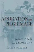 Adoration and Pilgrimage: James Dean and Fairmount - Paperback