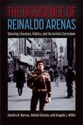 The Dissidence of Reinaldo Arenas: Queering Literature, Politics, and the Activist Curriculum - Hardcover