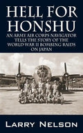 Hell for Honshu: An Army Air Corps Navigator Tells the Story of the World War II Bombing Raids on Japan - Paperback