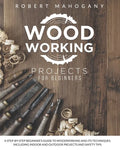 Woodworking Projects for Beginners: A Step-By-Step Beginner's Guide To Woodworking and Its Techniques. Including Indoor and Outdoor Projects and Safet - Paperback