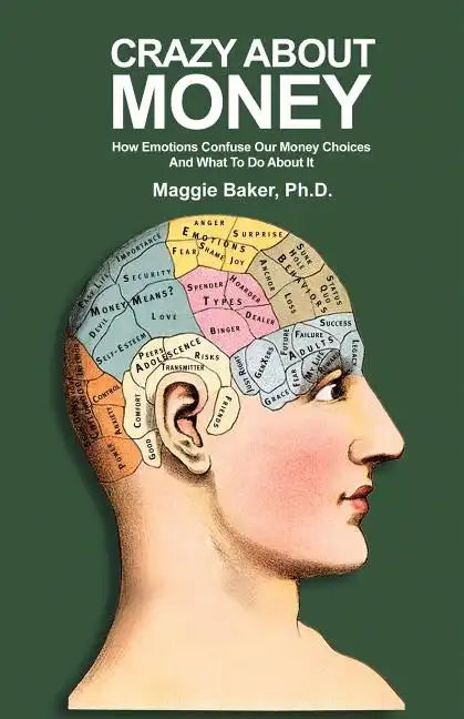 Crazy About Money: How Emotions Confuse Our Money Choices and What To Do About It - Paperback