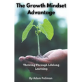 The Growth Mindset Advantage: Thriving Through Lifelong Learning - Paperback