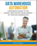 Data Warehouse Automation: A Pragmatic Guide to the Easiest and Fastest Development of Your Data Warehouse - Paperback