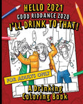 Hello, 2021 Good Riddance, 2020! I'll Drink To That! A Drinking Coloring Book: A hilariously funny, not safe for work activity for anyone who wants to - Paperback