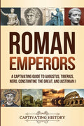 Roman Emperors: A Captivating Guide to Augustus, Tiberius, Nero, Constantine the Great, and Justinian I - Paperback