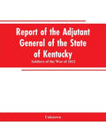 Report of the Adjutant General of the State of Kentucky: Soldiers of the War of 1812 - Paperback